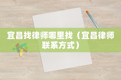 宜昌找律師哪里找（宜昌律師聯系方式）