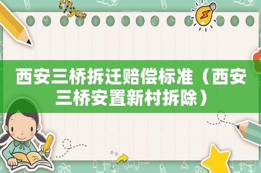 西安三橋拆遷賠償標準（西安三橋安置新村拆除）