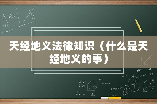 天經(jīng)地義法律知識（什么是天經(jīng)地義的事）