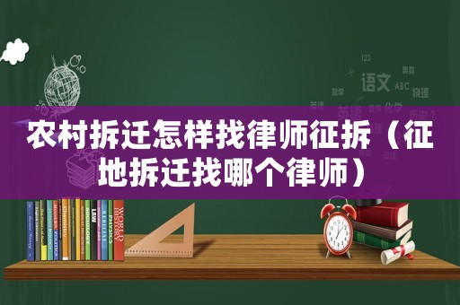 農村拆遷怎樣找律師征拆（征地拆遷找哪個律師）