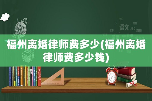福州離婚律師費多少(福州離婚律師費多少錢)