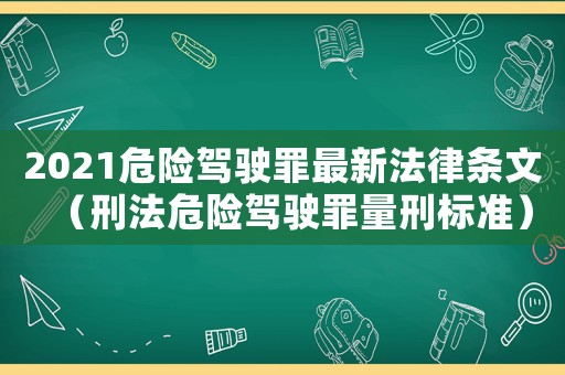 2021危險駕駛罪最新法律條文（刑法危險駕駛罪量刑標準）