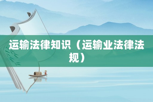 運輸法律知識（運輸業法律法規）