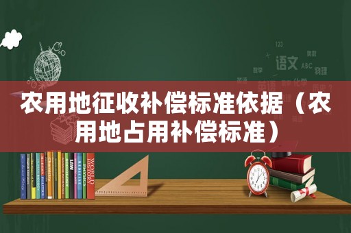 農用地征收補償標準依據（農用地占用補償標準）