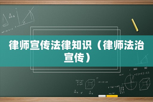律師宣傳法律知識（律師法治宣傳）