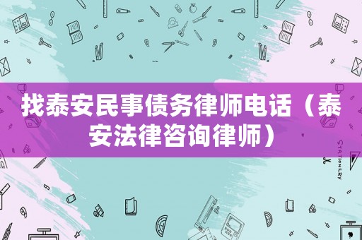 找泰安民事債務律師電話（泰安法律咨詢律師）
