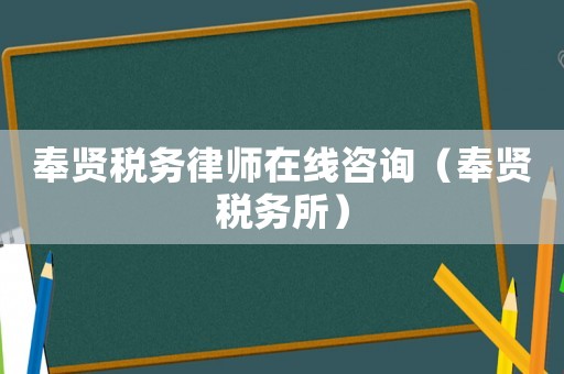 奉賢稅務律師在線咨詢（奉賢稅務所）
