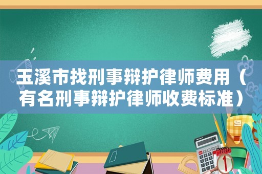 玉溪市找刑事辯護律師費用（有名刑事辯護律師收費標(biāo)準）