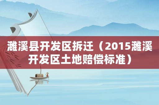 濉溪縣開發區拆遷（2015濉溪開發區土地賠償標準）