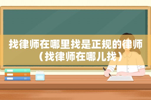 找律師在哪里找是正規(guī)的律師（找律師在哪兒找）