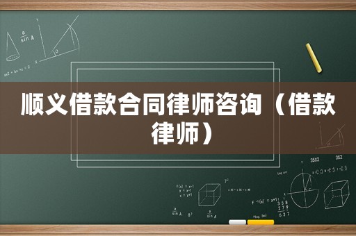 順義借款合同律師咨詢（借款 律師）