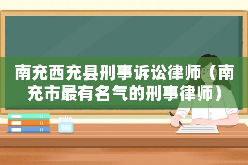 南充西充縣刑事訴訟律師（南充市最有名氣的刑事律師）