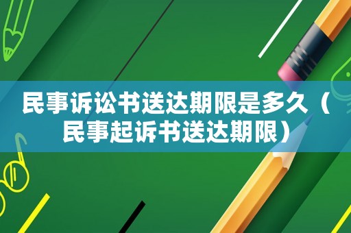 民事訴訟書送達期限是多久（民事起訴書送達期限）