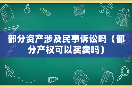部分資產涉及民事訴訟嗎（部分產權可以買賣嗎）