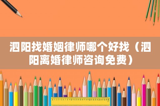 泗陽找婚姻律師哪個好找（泗陽離婚律師咨詢免費）