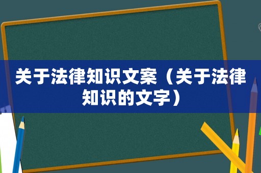 關(guān)于法律知識文案（關(guān)于法律知識的文字）