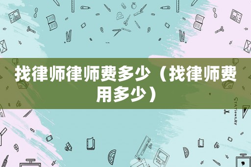 找律師律師費多少（找律師費用多少）