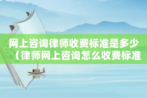 網上咨詢律師收費標準是多少（律師網上咨詢怎么收費標準）
