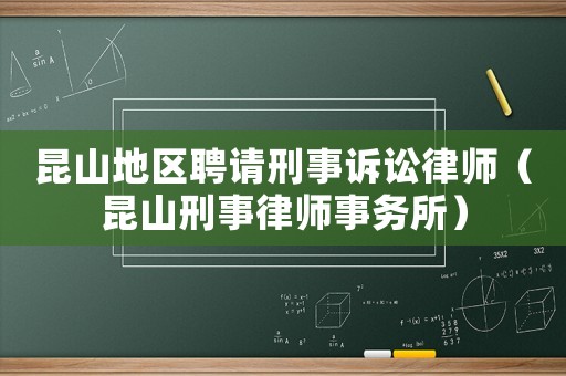 昆山地區聘請刑事訴訟律師（昆山刑事律師事務所）