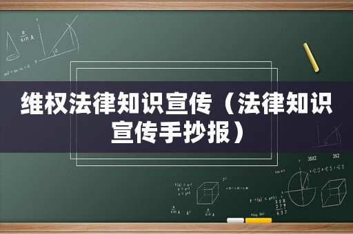 維權(quán)法律知識(shí)宣傳（法律知識(shí)宣傳手抄報(bào)）