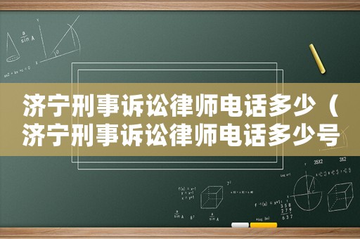 濟寧刑事訴訟律師電話多少（濟寧刑事訴訟律師電話多少號）