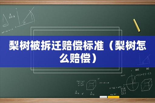 梨樹被拆遷賠償標準（梨樹怎么賠償）