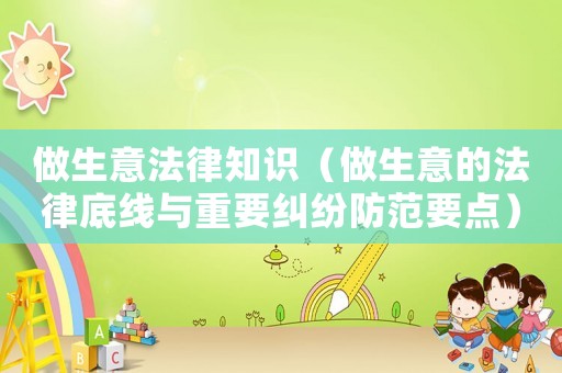 做生意法律知識（做生意的法律底線與重要糾紛防范要點）