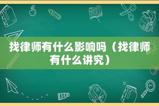 找律師有什么影響嗎（找律師有什么講究）
