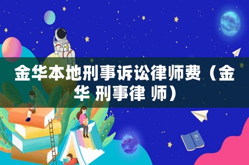 金華本地刑事訴訟律師費（金華 刑事律 師）
