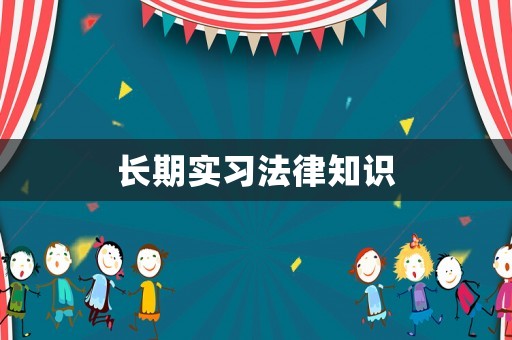 長(zhǎng)期實(shí)習(xí)法律知識(shí)