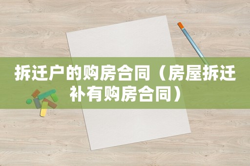 拆遷戶的購房合同（房屋拆遷補有購房合同）