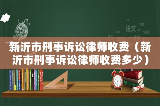 新沂市刑事訴訟律師收費（新沂市刑事訴訟律師收費多少）