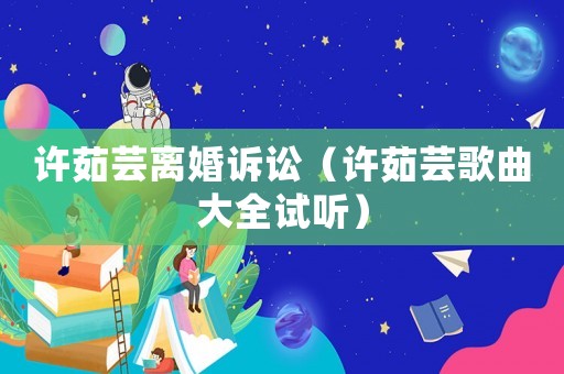許茹蕓離婚訴訟（許茹蕓歌曲大全試聽）