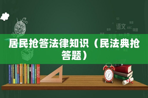 居民搶答法律知識(shí)（民法典搶答題）