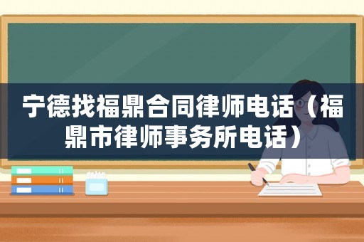 寧德找福鼎合同律師電話（福鼎市律師事務(wù)所電話）
