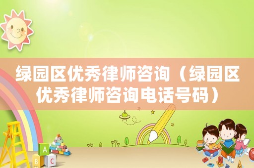 綠園區優秀律師咨詢（綠園區優秀律師咨詢電話號碼）