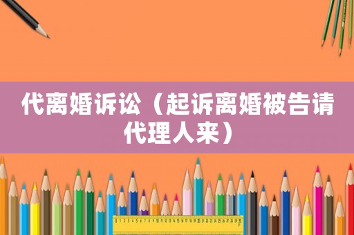代離婚訴訟（起訴離婚被告請代理人來）