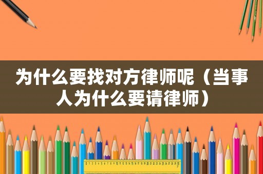 為什么要找對方律師呢（當事人為什么要請律師）