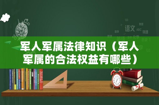 軍人軍屬法律知識(shí)（軍人軍屬的合法權(quán)益有哪些）