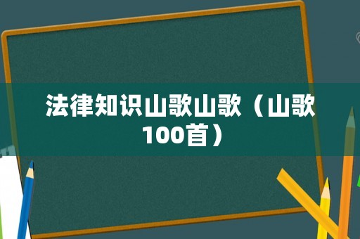 法律知識山歌山歌（山歌100首）