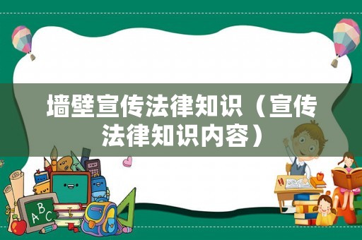 墻壁宣傳法律知識（宣傳法律知識內容）