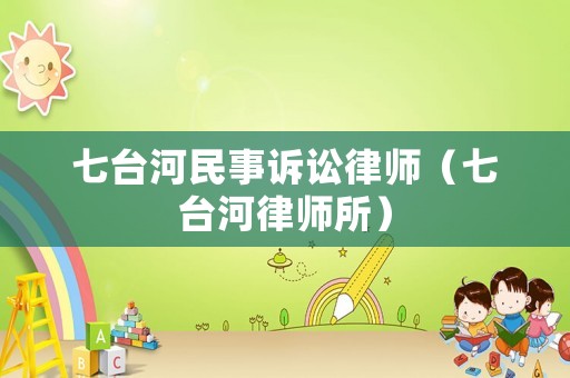 七臺河民事訴訟律師（七臺河律師所）