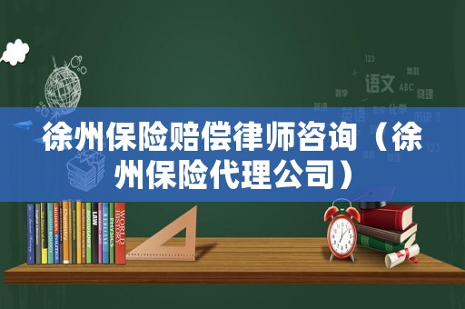 徐州保險賠償律師咨詢（徐州保險代理公司）