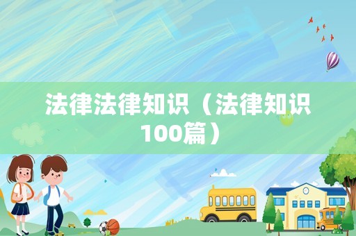 法律法律知識(shí)（法律知識(shí)100篇）