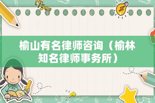 榆山有名律師咨詢（榆林知名律師事務(wù)所）