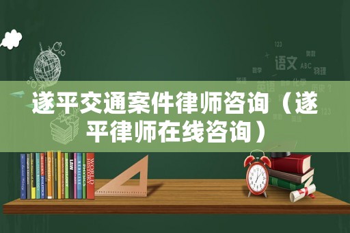 遂平交通案件律師咨詢（遂平律師在線咨詢）