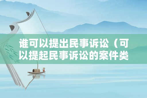 誰可以提出民事訴訟（可以提起民事訴訟的案件類型）