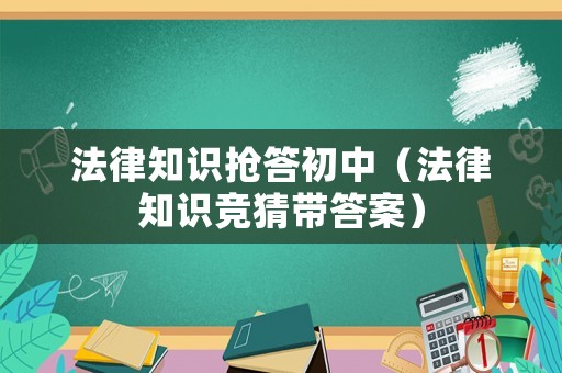 法律知識搶答初中（法律知識競猜帶答案）