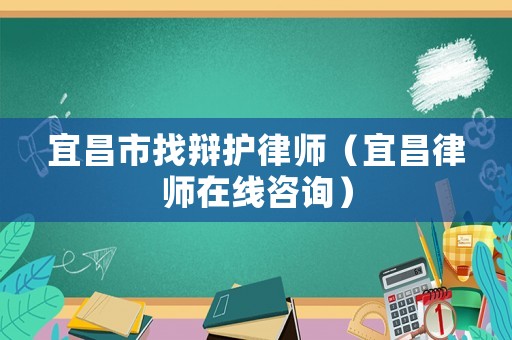 宜昌市找辯護律師（宜昌律師在線咨詢）