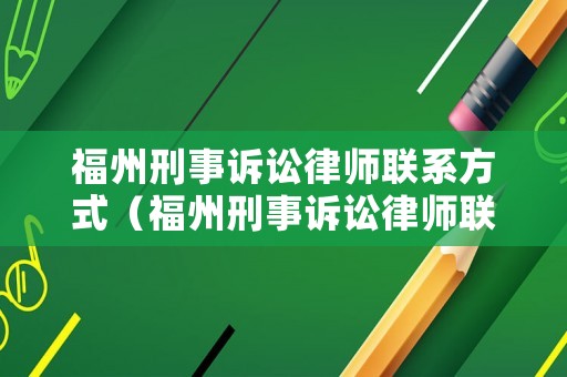 福州刑事訴訟律師聯系方式（福州刑事訴訟律師聯系方式電話）